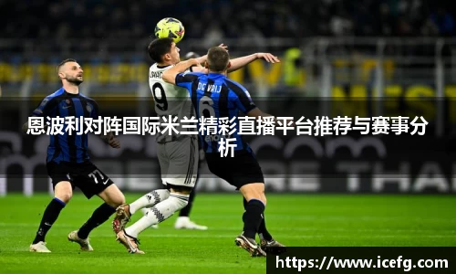 恩波利对阵国际米兰精彩直播平台推荐与赛事分析