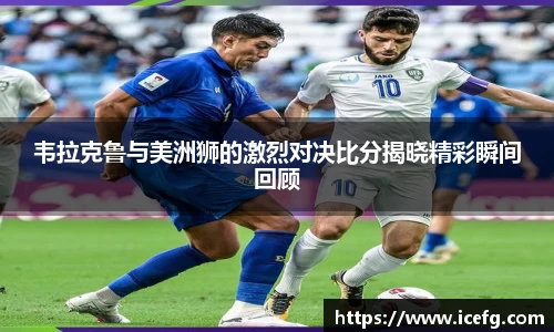 韦拉克鲁与美洲狮的激烈对决比分揭晓精彩瞬间回顾